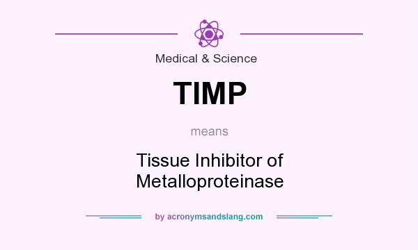 What does TIMP mean? It stands for Tissue Inhibitor of Metalloproteinase
