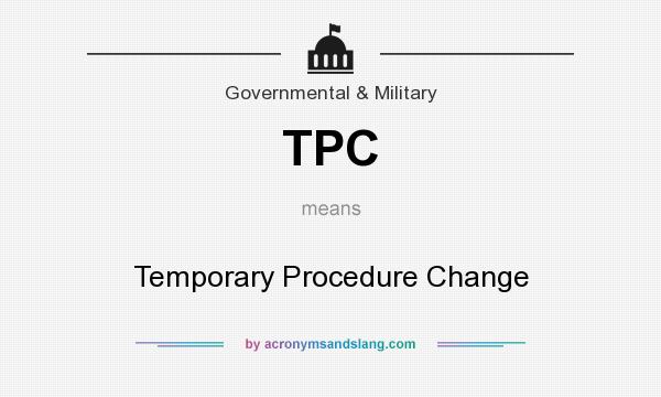 What does TPC mean? It stands for Temporary Procedure Change