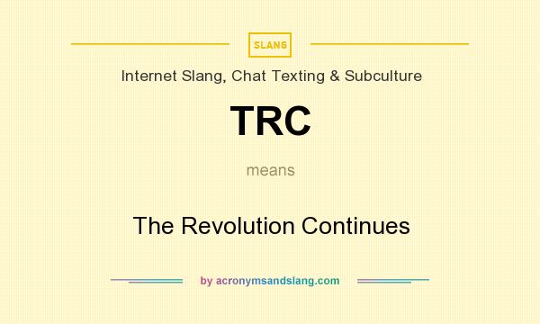 What does TRC mean? It stands for The Revolution Continues