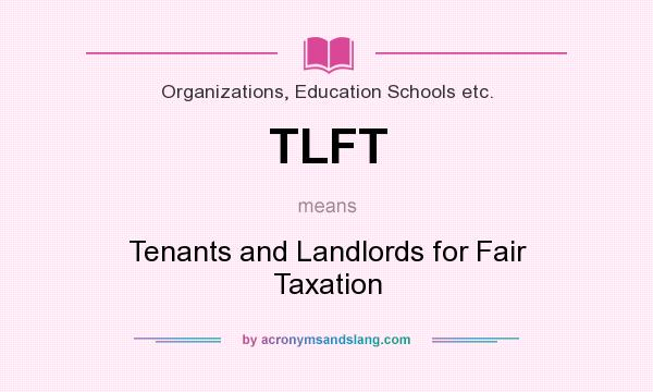 What does TLFT mean? It stands for Tenants and Landlords for Fair Taxation