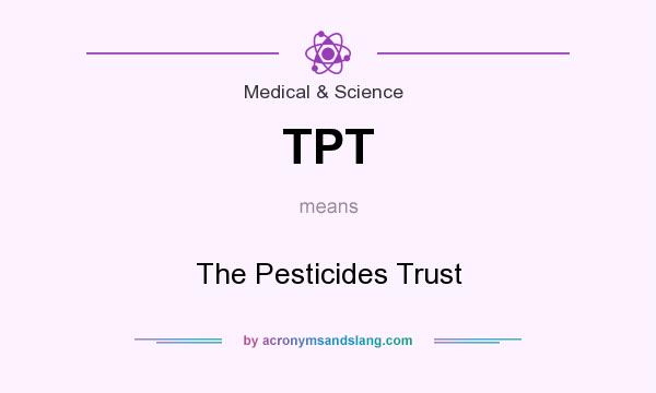 What does TPT mean? It stands for The Pesticides Trust