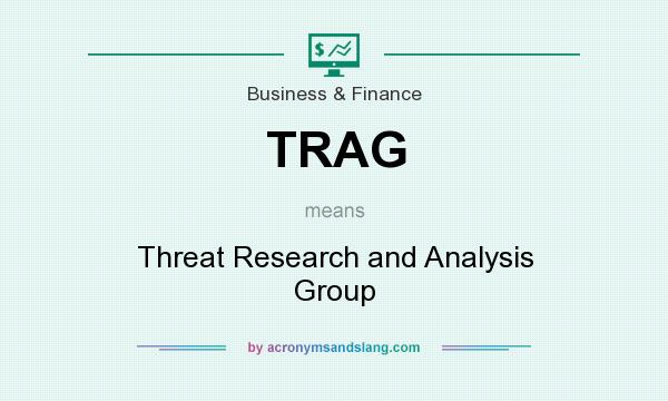 What does TRAG mean? It stands for Threat Research and Analysis Group