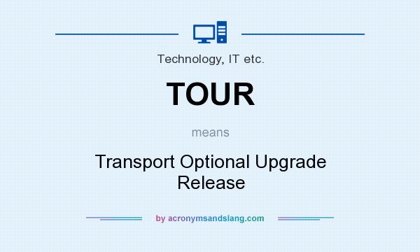 What does TOUR mean? It stands for Transport Optional Upgrade Release