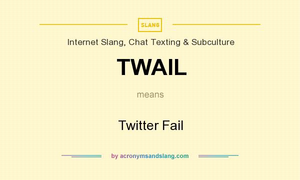 What does TWAIL mean? It stands for Twitter Fail