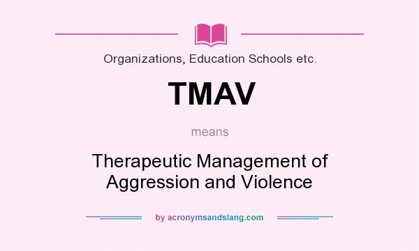 What does TMAV mean? It stands for Therapeutic Management of Aggression and Violence