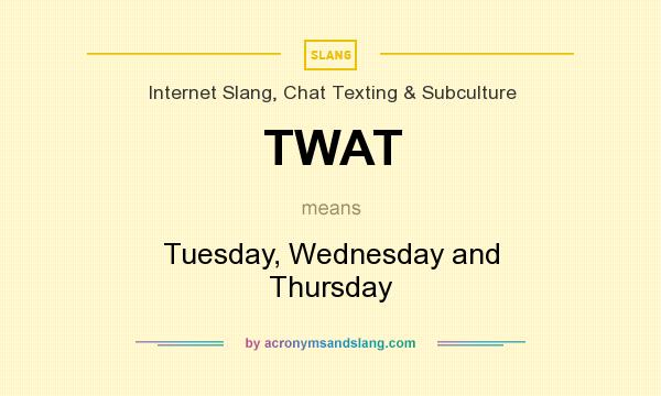 What does TWAT mean? It stands for Tuesday, Wednesday and Thursday