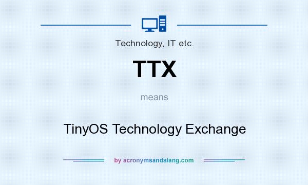 What does TTX mean? It stands for TinyOS Technology Exchange