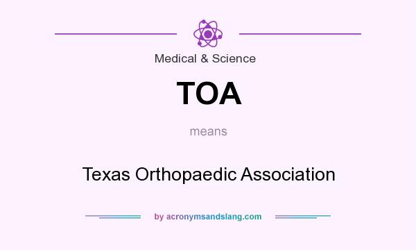 What does TOA mean? It stands for Texas Orthopaedic Association