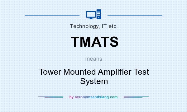 What does TMATS mean? It stands for Tower Mounted Amplifier Test System