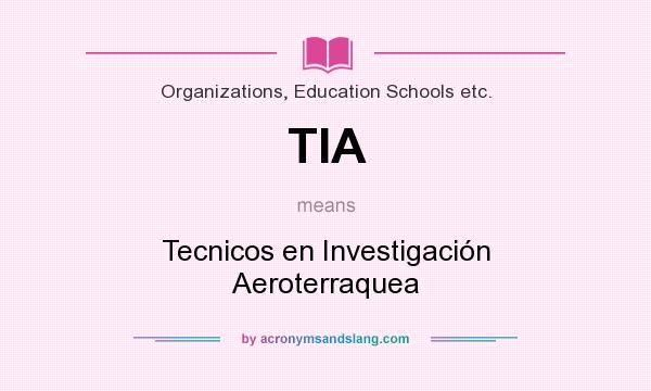 What does TIA mean? It stands for Tecnicos en Investigación Aeroterraquea