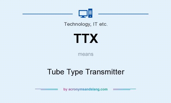 What does TTX mean? It stands for Tube Type Transmitter