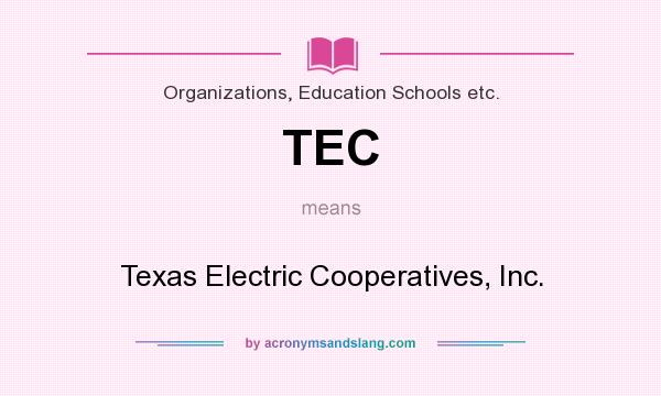 What does TEC mean? It stands for Texas Electric Cooperatives, Inc.