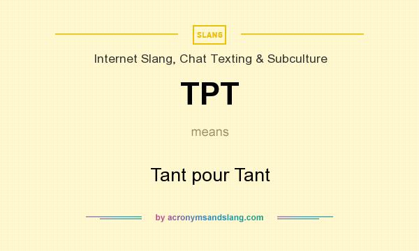 What does TPT mean? It stands for Tant pour Tant