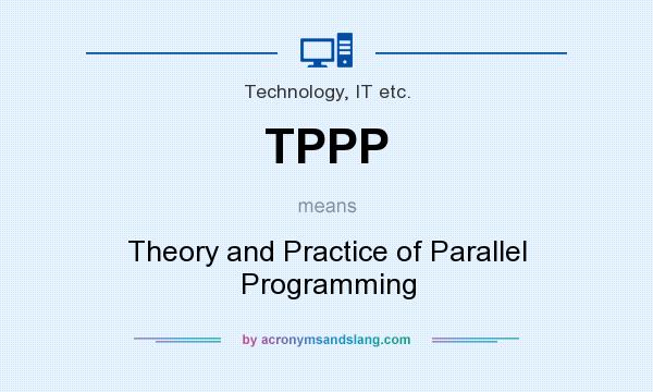 What does TPPP mean? It stands for Theory and Practice of Parallel Programming