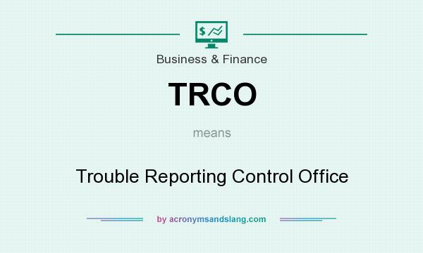 What does TRCO mean? It stands for Trouble Reporting Control Office