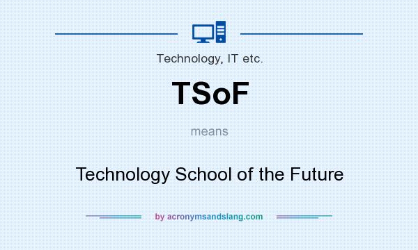 What does TSoF mean? It stands for Technology School of the Future
