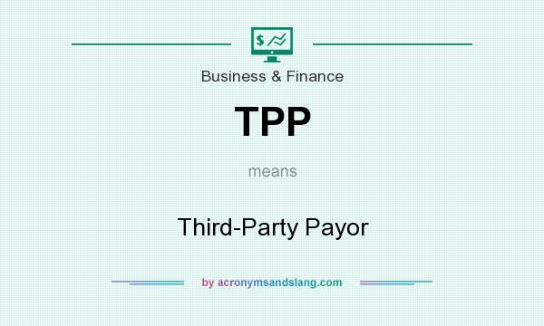 What does TPP mean? It stands for Third-Party Payor