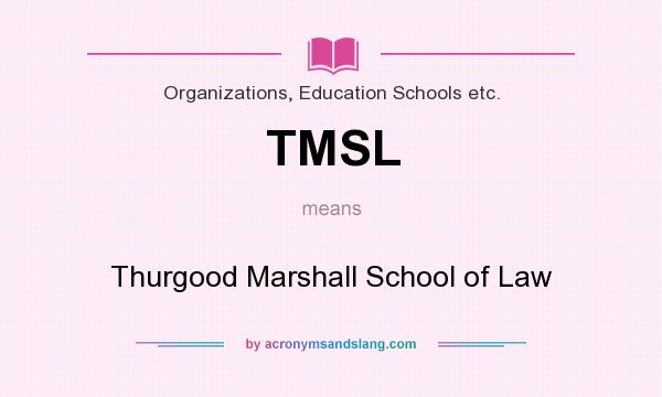 What does TMSL mean? It stands for Thurgood Marshall School of Law