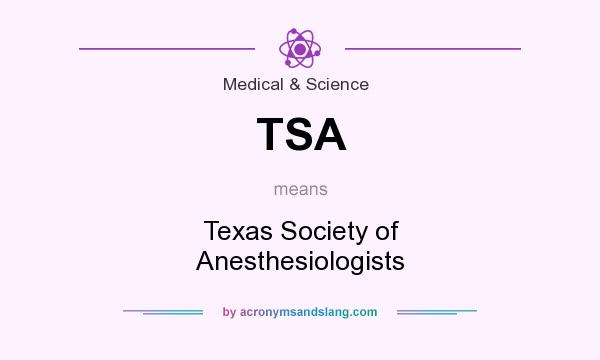 What does TSA mean? It stands for Texas Society of Anesthesiologists