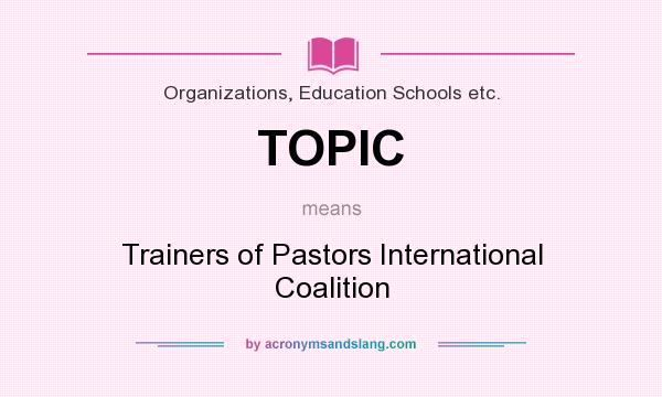 What does TOPIC mean? It stands for Trainers of Pastors International Coalition