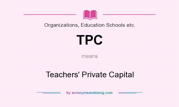 What does TPC mean? It stands for Teachers` Private Capital