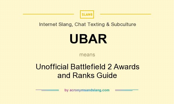 What does UBAR mean? It stands for Unofficial Battlefield 2 Awards and Ranks Guide