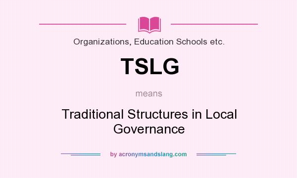 What does TSLG mean? It stands for Traditional Structures in Local Governance