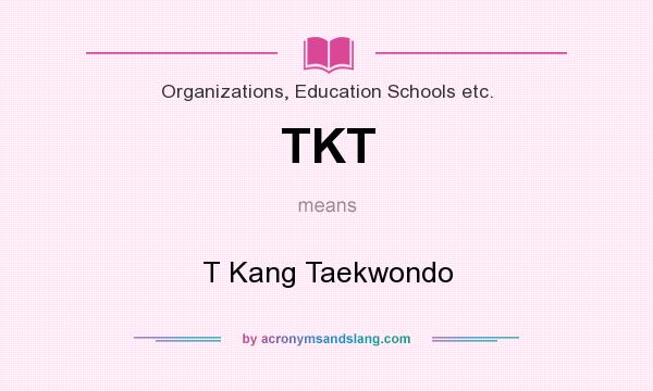 What does TKT mean? It stands for T Kang Taekwondo