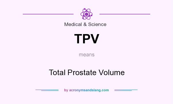 What does TPV mean? It stands for Total Prostate Volume