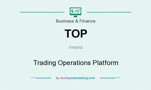 What does TOP mean? It stands for Trading Operations Platform