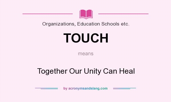 What does TOUCH mean? It stands for Together Our Unity Can Heal