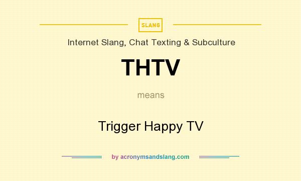 What does THTV mean? It stands for Trigger Happy TV