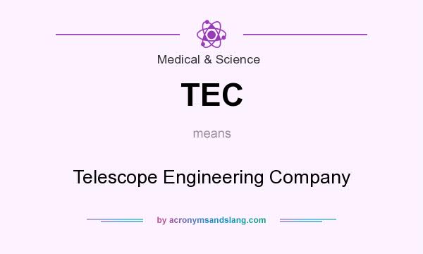 What does TEC mean? It stands for Telescope Engineering Company