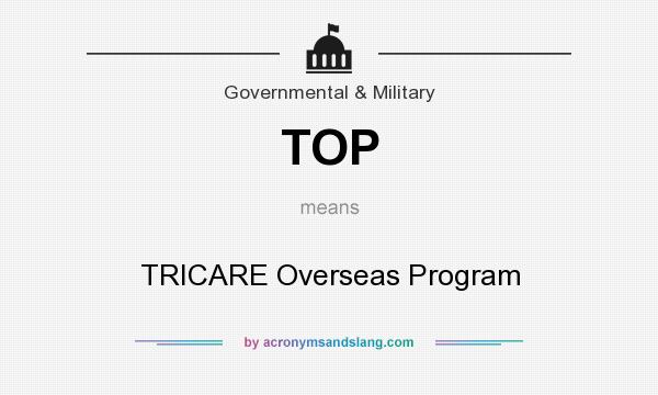 What does TOP mean? It stands for TRICARE Overseas Program