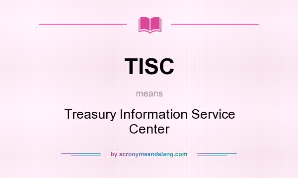 What does TISC mean? It stands for Treasury Information Service Center