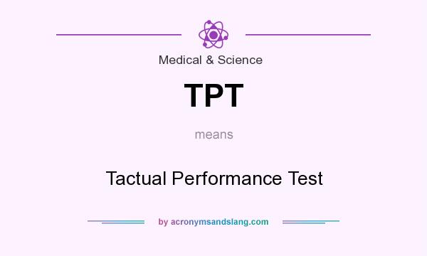 What does TPT mean? It stands for Tactual Performance Test