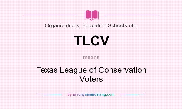 What does TLCV mean? It stands for Texas League of Conservation Voters