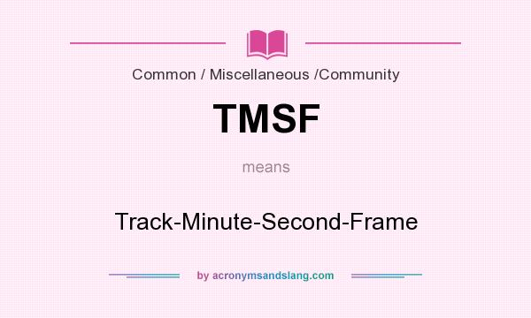 What does TMSF mean? It stands for Track-Minute-Second-Frame