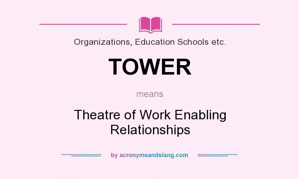 What does TOWER mean? It stands for Theatre of Work Enabling Relationships