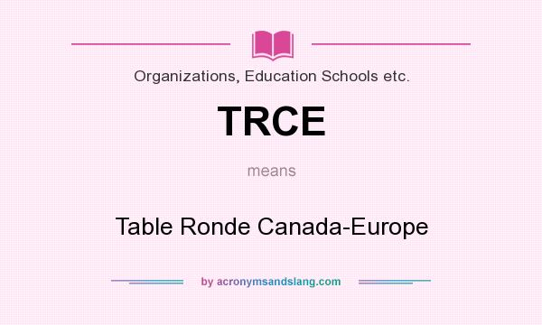 What does TRCE mean? It stands for Table Ronde Canada-Europe