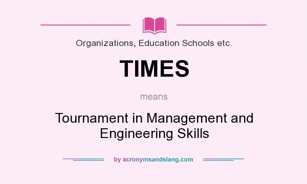What does TIMES mean? It stands for Tournament in Management and Engineering Skills