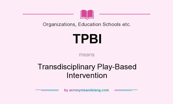 What does TPBI mean? It stands for Transdisciplinary Play-Based Intervention