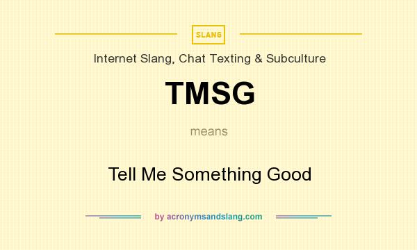 What does TMSG mean? It stands for Tell Me Something Good