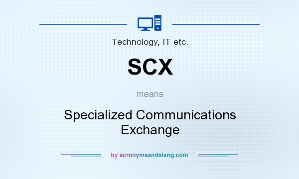 What does SCX mean? It stands for Specialized Communications Exchange