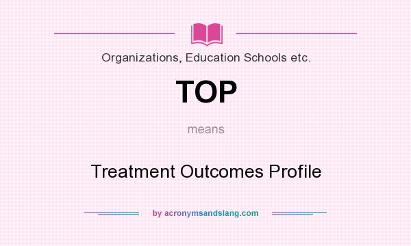 What does TOP mean? It stands for Treatment Outcomes Profile