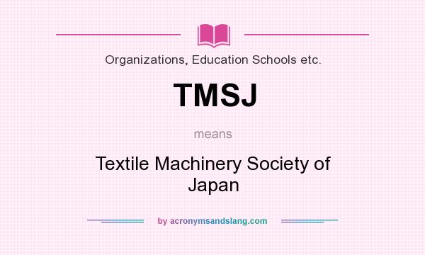 What does TMSJ mean? It stands for Textile Machinery Society of Japan