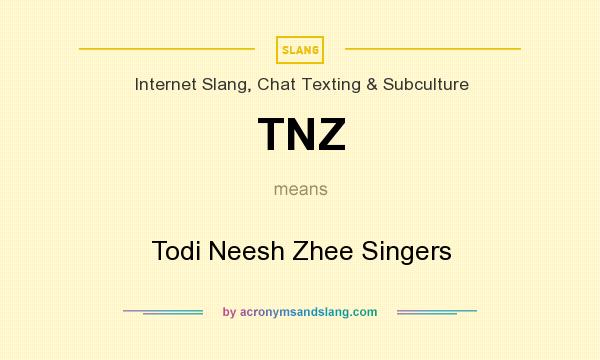 What does TNZ mean? It stands for Todi Neesh Zhee Singers