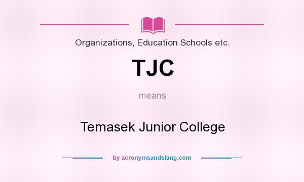What does TJC mean? It stands for Temasek Junior College