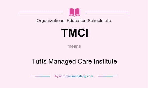 What does TMCI mean? It stands for Tufts Managed Care Institute
