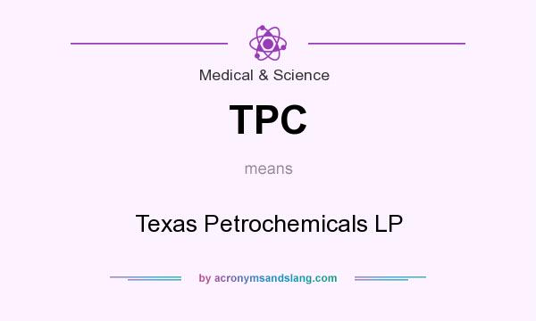 What does TPC mean? It stands for Texas Petrochemicals LP